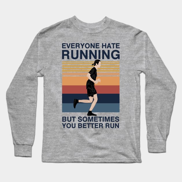 Everyone Hate Running But Sometimes You Better Run Long Sleeve T-Shirt by KewaleeTee